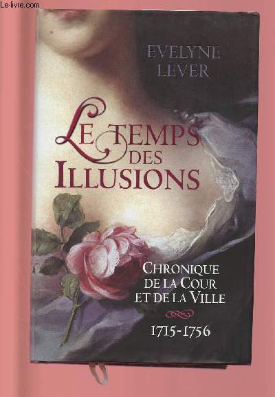 LE TEMPS DES ILLUSIONS : Chronique de la cour et de l ville 1715-1756