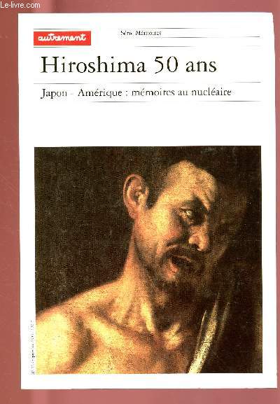 HIROSHIMA 50 ANS - JAPON-AMERIQUE : MEMOIRES AU NUCLEAIRE