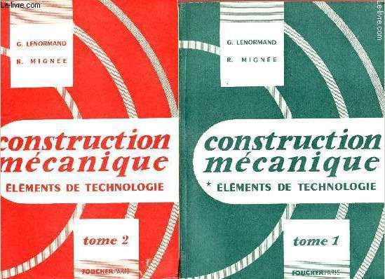 CONSTRUCTION MECANIQUE - ELEMENTS DE TECHNOLOGIE : 2 TOMES EN 2 VOLUMES : TOME 1 - LIAISONS DES PIECES MECANIQUES / TOME 2 : FONCTIONS MECANIQUES ELEMENTAIRES