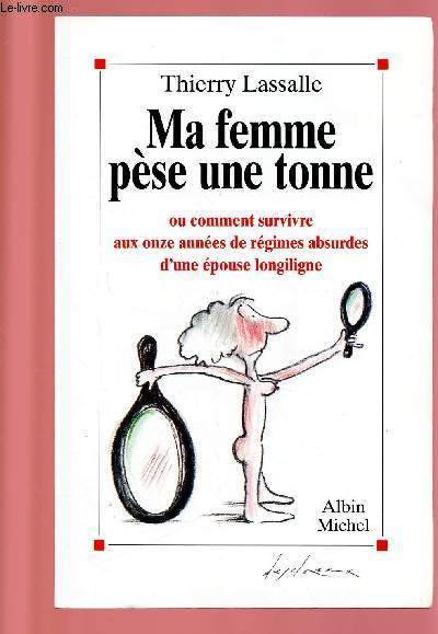 MA FEMME PESE UNE TONNE ou comment survivre aux onze annes de rgimes absurdes d'une pouse longiligne