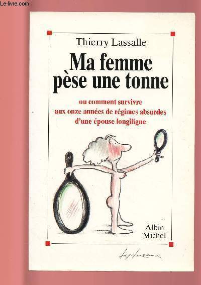MA FEMME PESE UNE TONNE ou comment survivre aux onze annes de rgimes absurdes d'une pouse longiligne