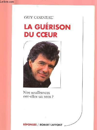 LA GUERISON DU COEUR : NOS SOUFFRANCES ONT-ELLES UN SENS ?
