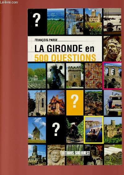 LA GIRONDE EN 500 QUESTIONS : Gographie, Histoire, Sciences et nature, Sports et loisirs, Culture et patrimoine.