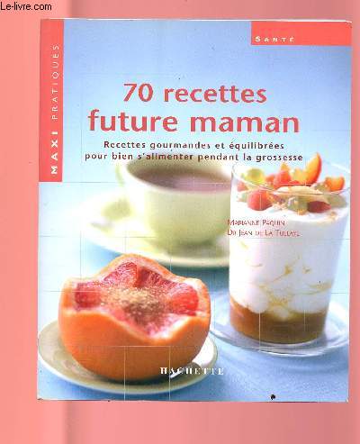 70 RECETTES FUTURE MAMAN : recettes h=gourlandes et quilibrs pour bien s'alimenter pendant la grossesse