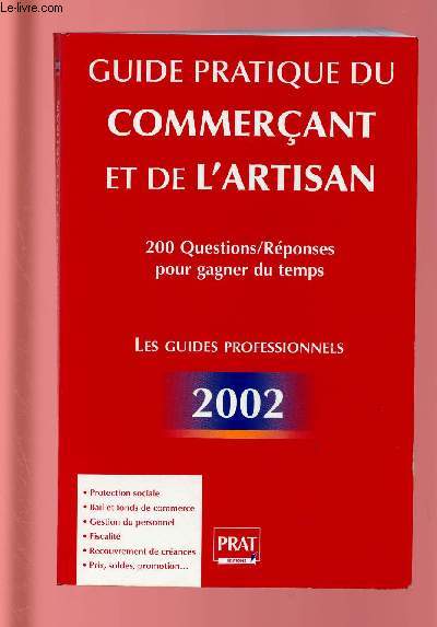 GUIDE PRATIQUE DU COMMERCANT ET DE L'ARTISAN - 2002 : 200 QUESTIONS/REPONSES POUR GAGNER DU TEMPS
