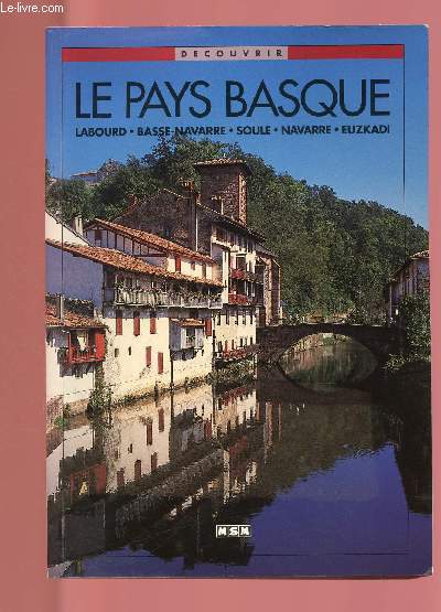 LE PAYS BASQUE : LABOURD, BASSE-NAVARRE, SOULE, NAVARRE, EUZKADI