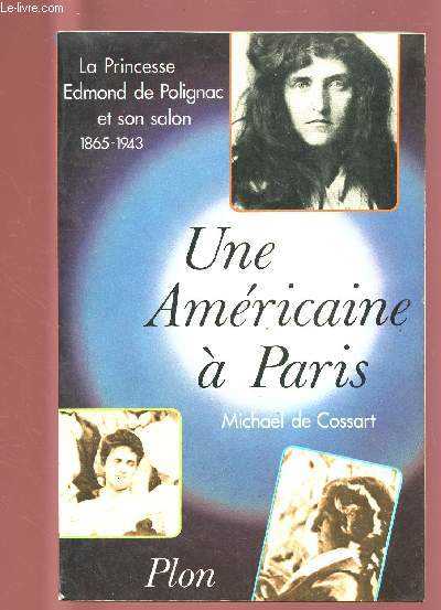UNE AMERICAINE A PARIS : LA PRINCESSE EDMOND DE POLIGNAC ET SON SALON.1865-1943