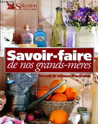 SAVOIR-FAIRE DE NOS GRANDS-MERES : SECRETS ET ASTUCES D'AUTREFOIS