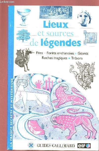LIEUX ET SOURCES DE LEGENDES : FEES, FORETS ENCHANTEES, GEANTS, ROCHES MAGIQUES, TRESORS ( guide Gallimard)