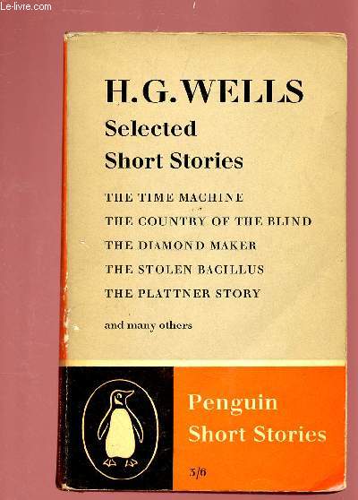 SELECTED SHORT STORIES : The time machine / The country of the blind / The diamond maker / The stolen bacillus / The plattner story and many others