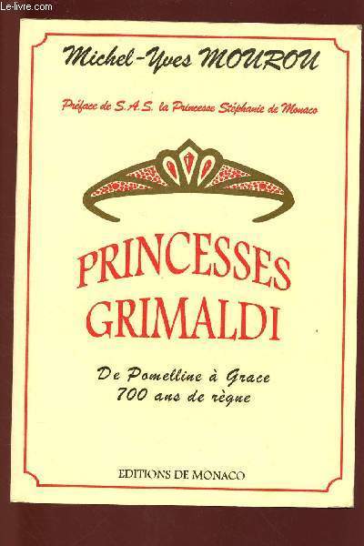 PRINCESSE GRIMALDI : DE POMELLINE A GRACE - 700 ANS DE REGNE