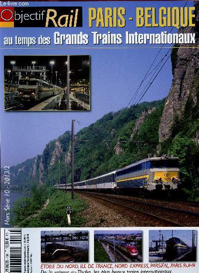 OBJECTIF RAIL NHORS SERIE 10 - 2013/2 : PARIS-BELGIQUE AU TEMPS DES GRANDS TRAINS INTERNATIONAUX, de la vapeur au Thalys, les plus beaux trains internationaux,etc