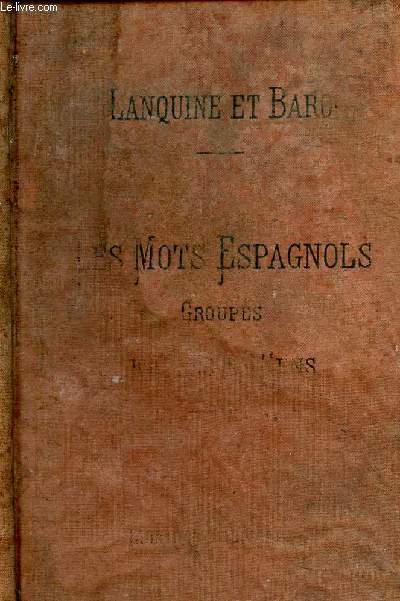 LES MOTS ESPAGNOLS GROUPES D'APRES LE SENS ouvrage rdig sur le plan des mots allemands groups d'aprs le sens de Mm. Bossert et Beck