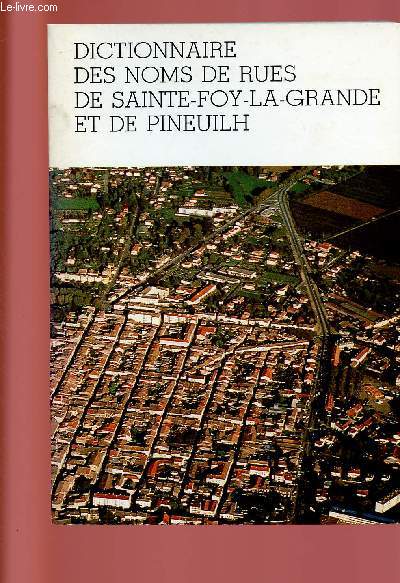 DICTIONNAIRE DES NOMS DE RUES DE SAINTE-FOY-LA-GRANDE ET DE PINEUILH
