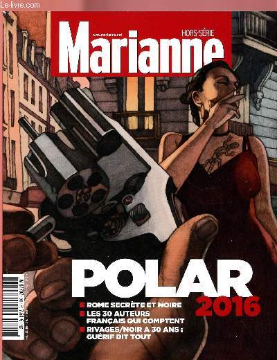 MARIANNE - HORS-SERIE : POLAR 2016 : Rome secrte et noire, les 30 auteurs franais qui comptent, Rivages/noir a 30 ans : Gurif dit tout,etc