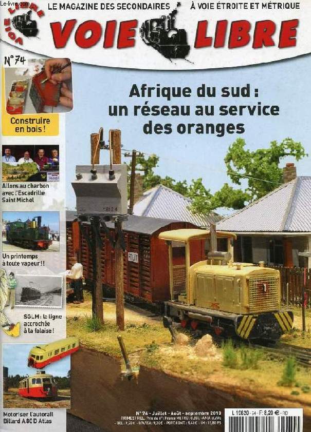 VOIE LIBRE, N 74, JUILLET-SEPT. 2013, Le Magazine des Secondaires  Voie Etroite et Mtrique (Sommaire: Afrique du Sud: un rseau au service des oranges. Construire en bois ! L'Escadrille Saint-Michel. SGLM, la ligne accroche  la falaise !...)