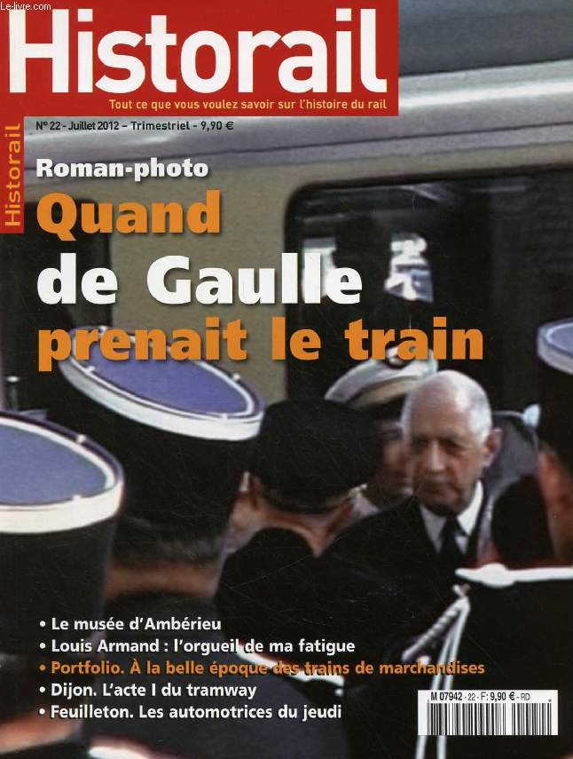 HISTORAIL, N 22, JUILLET 2012 (Sommaire: Roman-photo, Quand De Gaulle prenait le train. Le muse d'Ambrieu. Louis Armand: l'orgueil de ma fatigue. Portfolio: A la belle poque des trains de marchandises. Dijon, L'acte I du tramway. Les automotrices...)