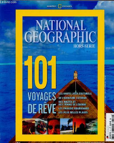 NATIONAL GEOGRAPHIC - HORS-SERIE N1 : 101 voyages de rve : les hauts lieux culturels, de l'aventure extrme, des routes et des trains de lgende, les paradis gourmands, les plus belles plages,etc
