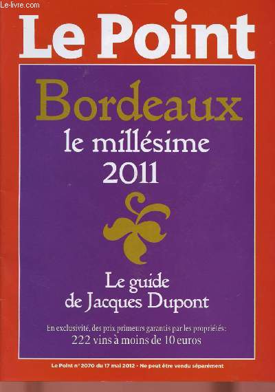LE POINT N2070 - 17 MAI 2012 : BORDEAUX LE MILLESIME 2011 : LE GUIDE DE JACQUES DUPONT