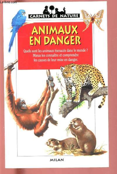 ANIMAUX EN DANGER : Quels sont les animaux menacs dans le monde ? Mieux les conatre et comprendre les causes de leur mise en danger.