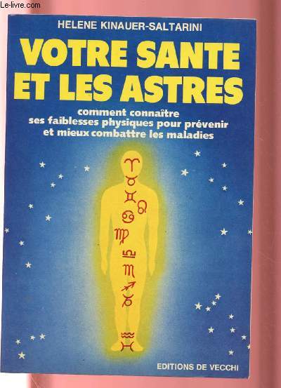 VOTRE SANTE ET LES ASTRES : COMMENT CONNAITRE SES FAIBLESSES PHYSIQUES POUR PREVENIR ET MIEUX COMBATTRE LES MALADIES