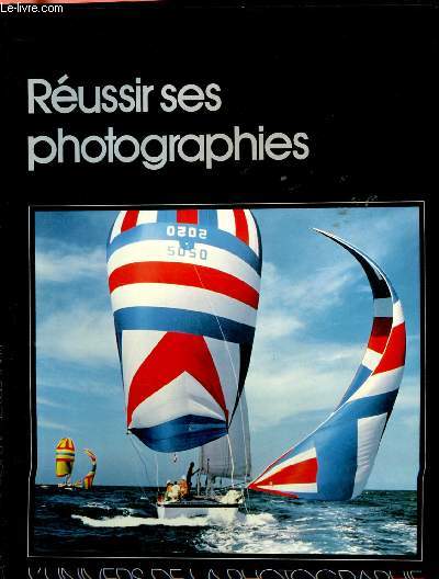 REUSSIR SES PHOTOGRAPHIES - L'UNIVERS DE LA PHOTOGRAPHIE