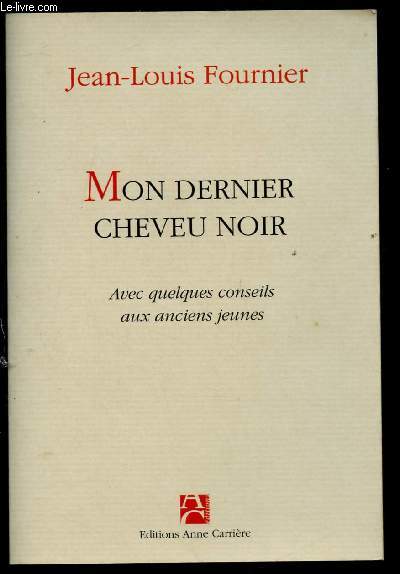 MON DERNIER CHEVEU NOIR : AVEC QUELQUES CONSEILS AUX ANCIENS JEUNES