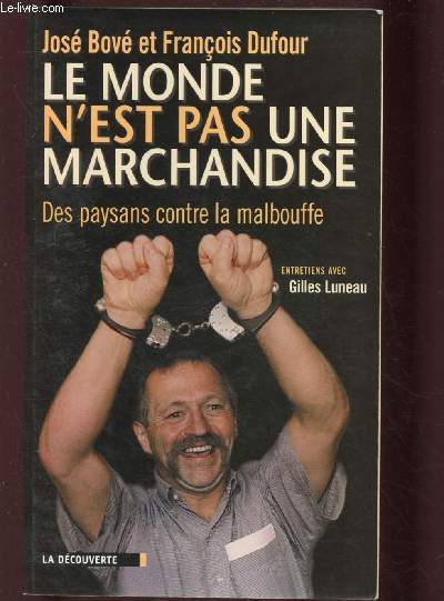 LE MONDE N'EST PAS UNE MARCHANDISE : DES PAYSANS CONTRE LA MALBOUFFE - ENTRETIENS AVEC GILLES LUNEAU