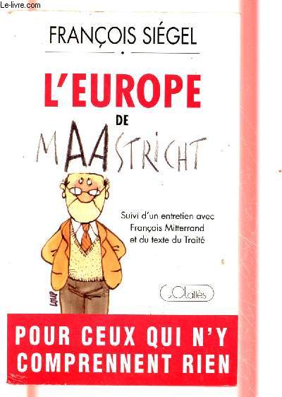 L'EUROPE DE MAASTRICHT POUR CEUX QUI N'Y COMPRENNENT RIEN suivi d'un entretien avec Franois Mitterrand et du texte du Trait