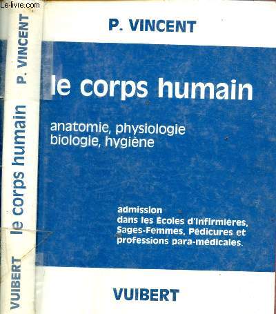 LE CORPS HUMAIN :ANATOMIE, PHYSIOLOGIE, BIOLOGIE, HYGIENE, Admission dans les Ecoles d'Infirmières, Sages-Femmes, Pédicure et professions para-médicales