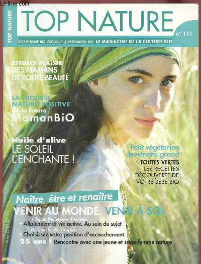 TOP NATURE - LE MAGAZINE DE LA CULTURE BIO - N111 -MAI/JUIN 2013 : Plante kids : des touts-petits dans tous les sens / Toutes vertes, les recettes dcouverte de votre bb bio / Yaourts de Chves Mangues. Myrtlille / L'huile d'olive, le soleil l'encha