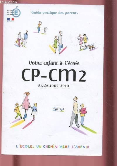 VOTRE ENFANT A L'ECOLE CP-CM2 : ANNEE 2009-2010 : GUIDE PRATIQUE DES PARENTS