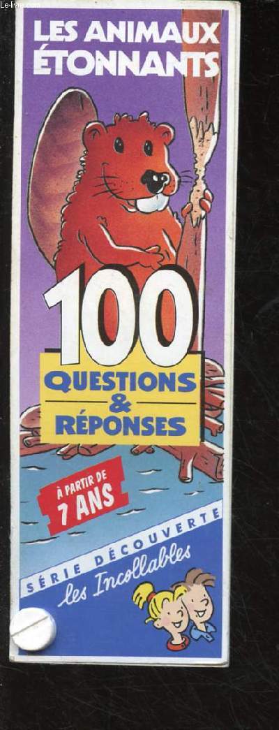 LES INCOLLABLES - LES ANIMAUX ETONNANTS 100 QUESTIONS & REPONSES - A PARTIR DE 7 ANS