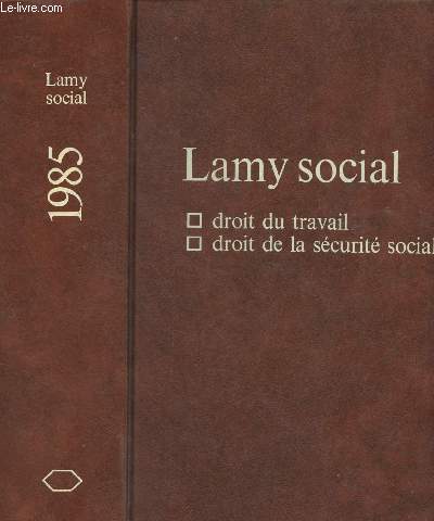 LAMY SOCIAL : DROIT DU TRAVAIL,DROIT DE LA SECURITE SOCIALE 1985