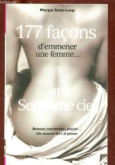 177 FACONS D'EMMENER UNE FEMME AU SEPTIEME CIEL : Amour, tendresse,plaisir, Un nouvel Art d'aimer