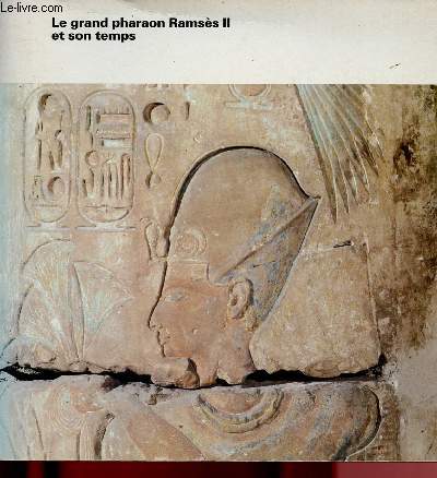 LE GRAND PHARAON RAMSES II ET SON TEMPS - Exposition d'antiquits du Muse gyptien du Caire, Palais de la Civilisation, Montral, 1er Juin -29 Sept 1985