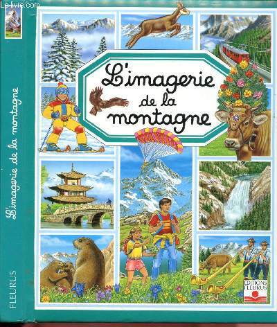 L'IMAGERIE DE LA MONTAGNE (Les montagnes dansle monde, Vivre  la montagne, Fleurs et animaux)