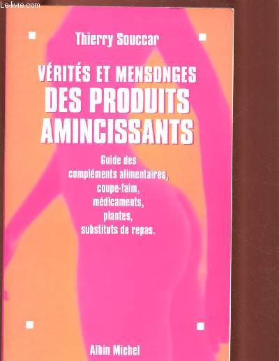 VERITES ET MENSONGES DES PRODUITS AMINCISSANTS : Guide des complments alimentaires, coupe-faim,mdicaments, plantes, sustituts de repas