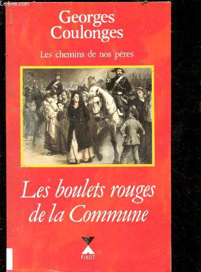 LES CHEMINS DE NOS PERES : LES BOULETS ROUGES DE LA COMMUNE(ROMAN : 1870, Paris est assig par les Prussiens - Eugnie et Margalide se battent contre le froid, la faim ...)
