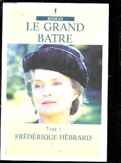 LE GRAND BATRE - TOME 1 (ROMAN : 1913 en Camargue : une fte est donne au chteau d'Azrac pour les 90 ans d'Eugne et les 10 ans de son arrire-petit-fils Guilhem) - EDITION EN GROS CARACTERES