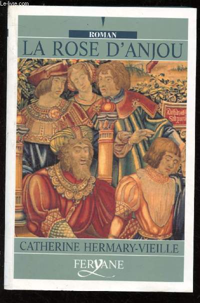 LA ROSE D'ANJOU (ROMAN : 1465 - Entre l'Angleterre, La France et les Flandres, rois, reines grands seigneurs et aventuriers se disputent le pouvoir) - GROS CARACTERES