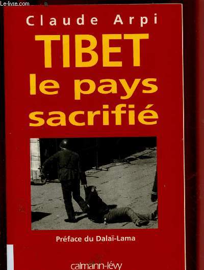 TIBET LE PAYS SACRIFIE (DOCUMENTAIRE : Les vritables raisons de la chute du Tibet, les grandes tapes de l'histoire du Toit du monde,etc) - Prface du Dala-Lama