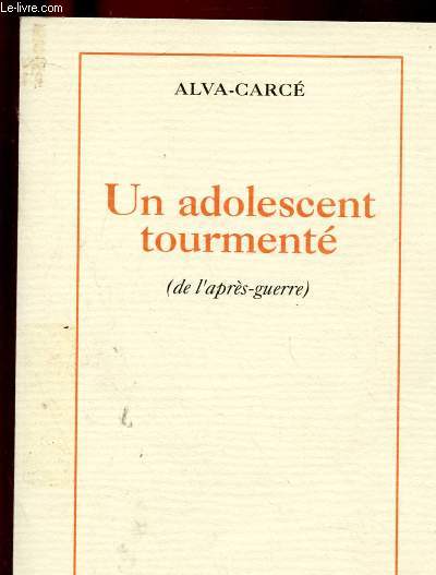 UN ADOLESCENT TOURMENTE (DE L'APRES-GUERRE ) (ROMAN TEMOIGNAGE - SECONDE GUERRE MONDIALE)