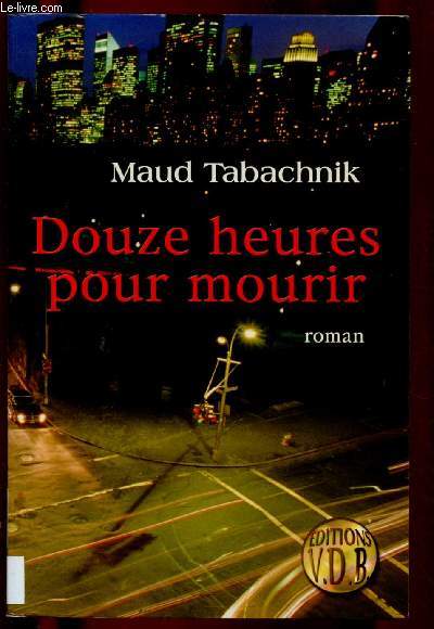 DOUZE HEURES POUR MOURIR (ROMAN THRILLER : Cauchemar  New York : Un groupe de terroriste menace d'xcuter 26 enfants juifs si on ne relche pas les terroristes du 11 septembre... Malgr cela, le lieutenant va connatre sa plus belle histoire d'amour)