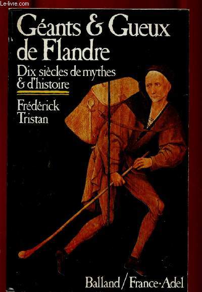 GEANTS ET GUEUX DE FLANDRE :DIX SIECLES DE MYTHES & D'HISTOIRE (Traditions, coutûmes, contes, légendes et rites de Flandre)