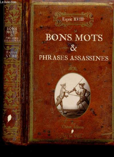 ESPRIT XVIIIIE : BONS MOTS ET PHRASES ASSASSINES : Volume contenant un Mlange agrable de bons mots piquants, de traits singuliers, de rpartis ingnieuses et de saillies cruelles, chapps dans les conversations du temps