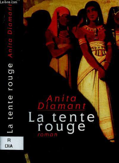 LA TENTE ROUGE (ROMAN : Aux confins du dsert, 1500 av J.C, la tente rouge est un endroit interdit aux hommes o les femmes de la tribu changent secrets et rites ancestraux ...)