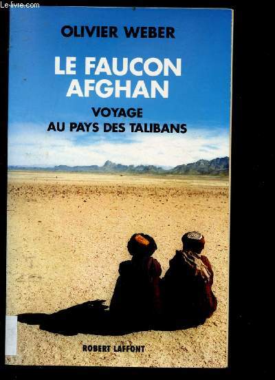 LE FAUCON AFGHAN ; VOYAGE AU PAYS DES TALIBANS