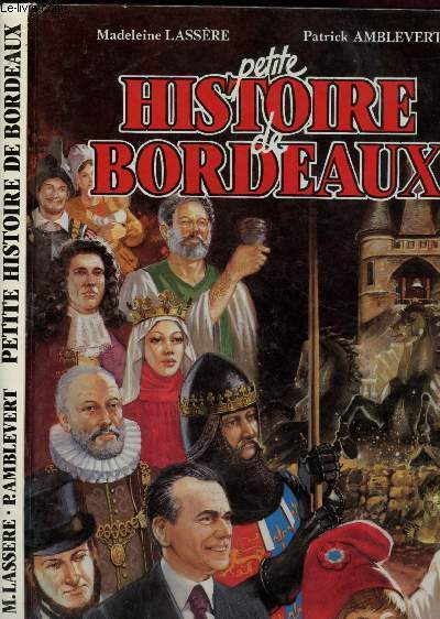 PETITE HISTOIRE DE BORDEAUX (DOCUMENTAIRE) {AQUITAINE, GIRONDE, BURDIGALA, SEIGNEURS DE BORDEAUX, ALIENOR, LA FIEVRE IMPERIALE]