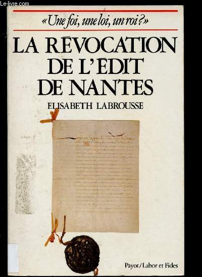 LA REVOCATION DE L'EDIT DE NANTES (UNE FOI, UNE LOI, UN ROI ?)